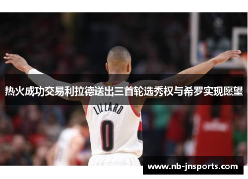 热火成功交易利拉德送出三首轮选秀权与希罗实现愿望