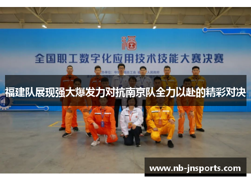 福建队展现强大爆发力对抗南京队全力以赴的精彩对决
